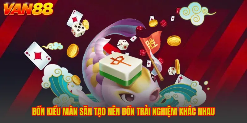 Bốn kiểu màn săn tạo nên bốn trải nghiệm khác nhau