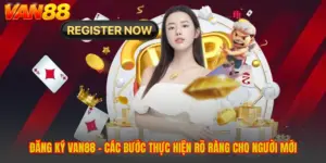 Đăng Ký VAN88 - Các Bước Thực Hiện Rõ Ràng Cho Người Mới