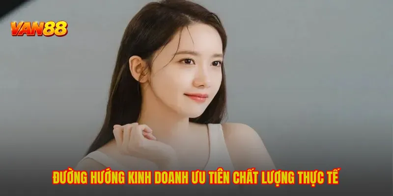 Đường hướng kinh doanh ưu tiên chất lượng thực tế
