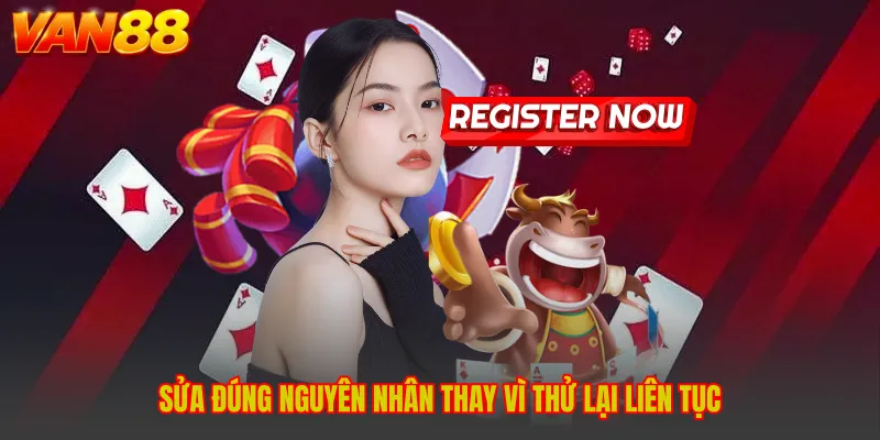 Sửa đúng nguyên nhân thay vì thử lại liên tục