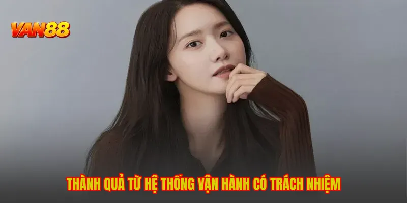 Thành quả từ hệ thống vận hành có trách nhiệm