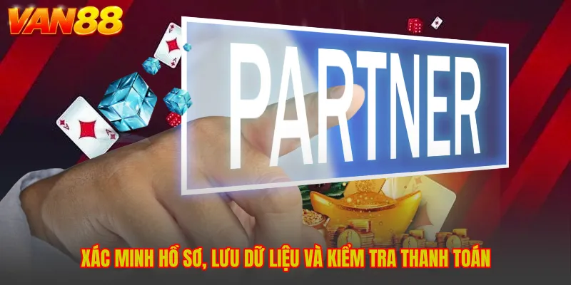 Xác minh hồ sơ, lưu dữ liệu và kiểm tra thanh toán